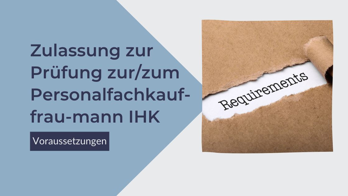 Zulassungsvoraussetzungen zur Prüfung zur/zum Personalfachkauffrau/-mann IHK